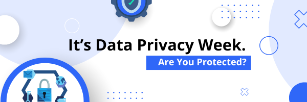 It’s Data Privacy Week. Are You Protected? 