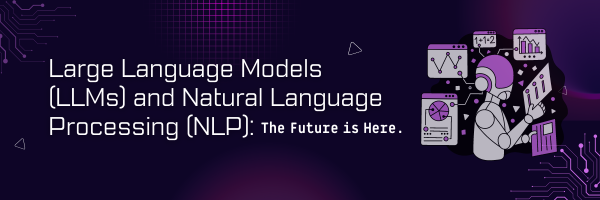 Large Language Models (LLMs) and Natural Language Processing (NLP): The Future is Here. with image of a robot learning from different data inputs.