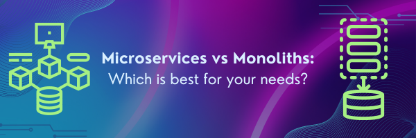 Images depicting microservices architecture and monolith architecture. Text reads Microservices vs Monoliths - Which is best for your needs?